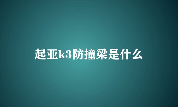 起亚k3防撞梁是什么