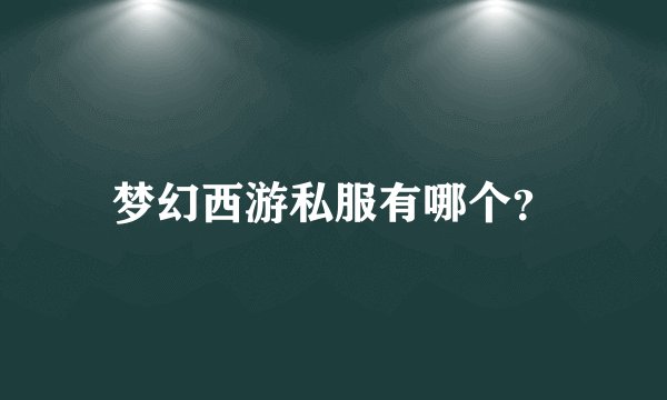 梦幻西游私服有哪个？