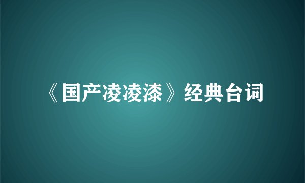 《国产凌凌漆》经典台词