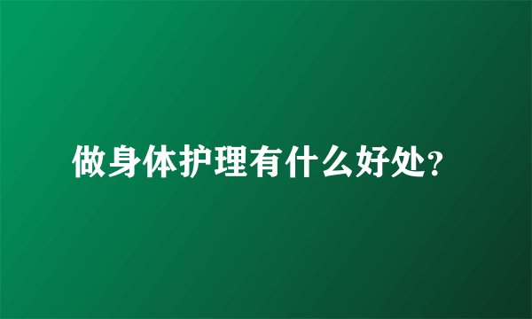 做身体护理有什么好处？