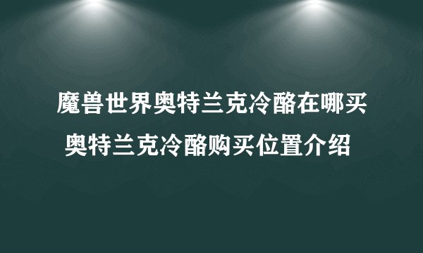 魔兽世界奥特兰克冷酪在哪买 奥特兰克冷酪购买位置介绍