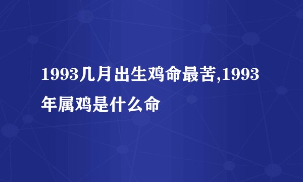 1993几月出生鸡命最苦,1993年属鸡是什么命