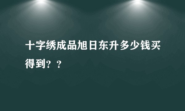 十字绣成品旭日东升多少钱买得到？？
