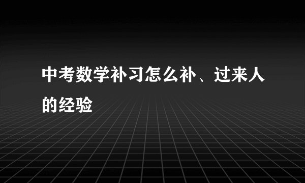 中考数学补习怎么补、过来人的经验