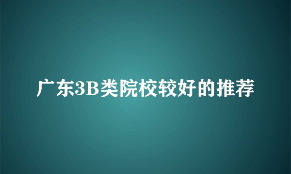 广东3B类院校较好的推荐