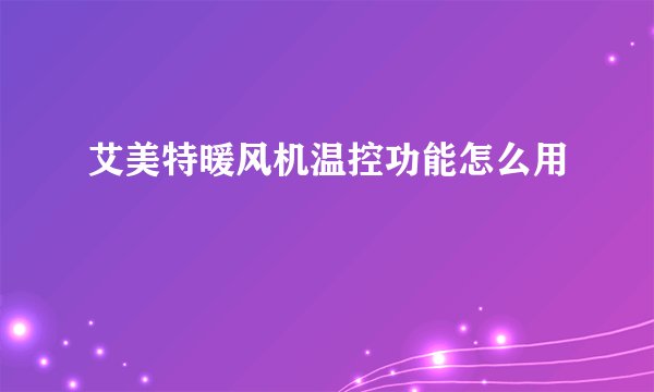 艾美特暖风机温控功能怎么用