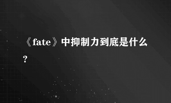 《fate》中抑制力到底是什么?