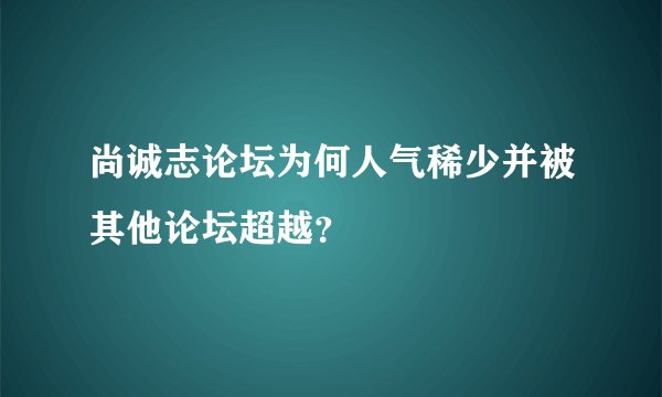 尚诚志论坛为何人气稀少并被其他论坛超越？
