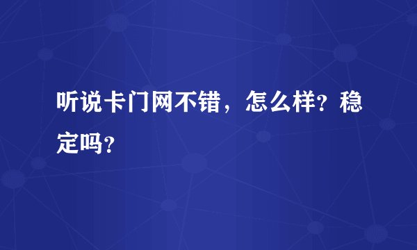 听说卡门网不错,怎么样?稳定吗?
