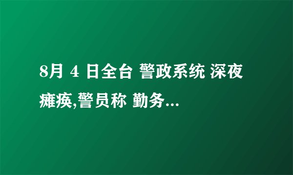 8月 4 日全台 警政系统 深夜瘫痪,警员称 勤务停摆近 3