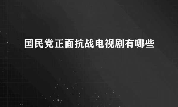 国民党正面抗战电视剧有哪些