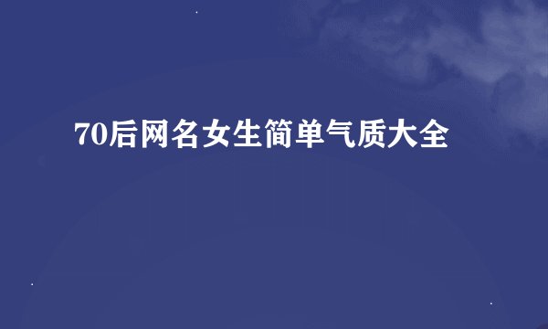70后网名女生简单气质大全