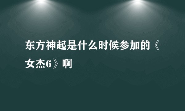 东方神起是什么时候参加的《女杰6》啊