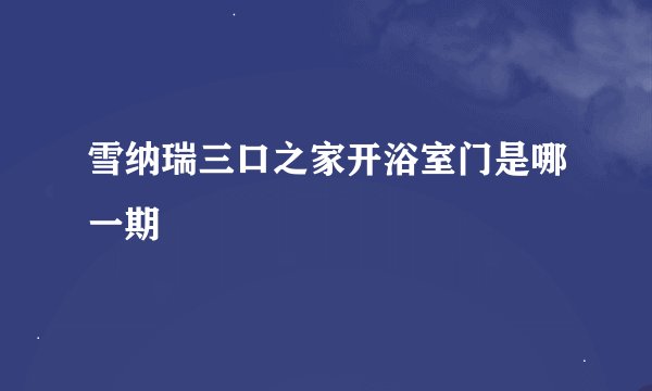 雪纳瑞三口之家开浴室门是哪一期