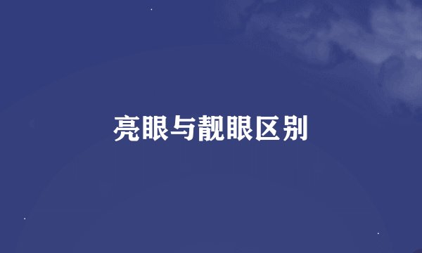 亮眼与靓眼区别
