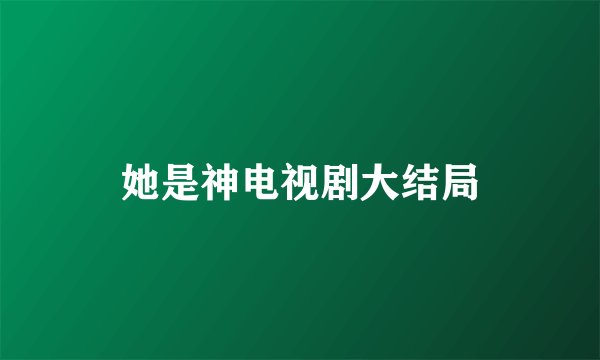 她是神电视剧大结局