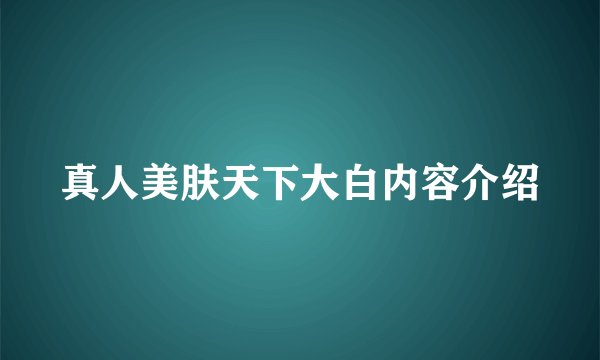 真人美肤天下大白内容介绍