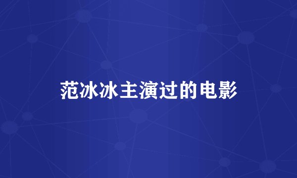 范冰冰主演过的电影