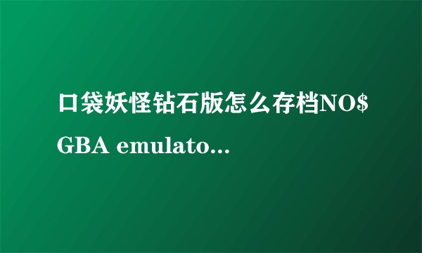 口袋妖怪钻石版怎么存档NO$GBA emulator 我存档说不覆盖原本记录不恩能够存档是怎么回事怎么弄啊