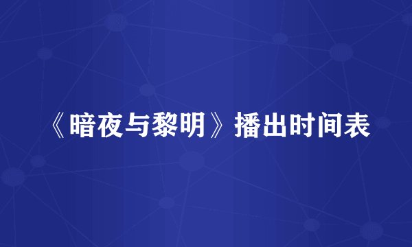 《暗夜与黎明》播出时间表