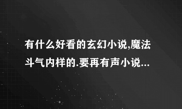 有什么好看的玄幻小说,魔法斗气内样的.要再有声小说能找到而且完结的那种,