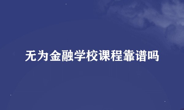 无为金融学校课程靠谱吗