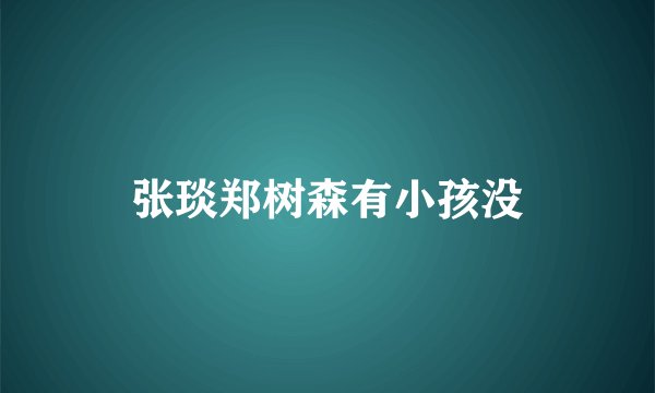 张琰郑树森有小孩没