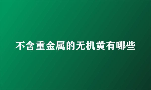 不含重金属的无机黄有哪些