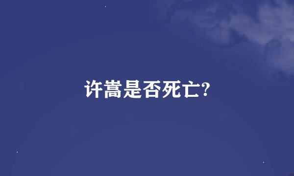 许嵩是否死亡?
