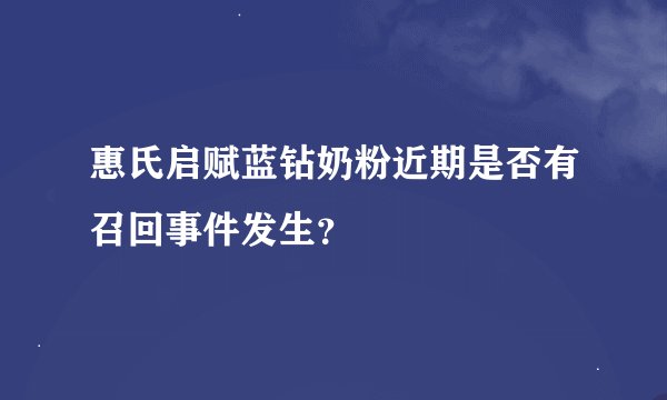 惠氏启赋蓝钻奶粉近期是否有召回事件发生？