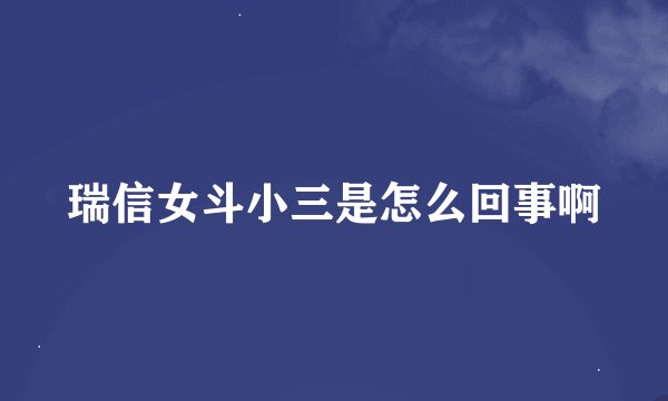 瑞信女斗小三是怎么回事啊