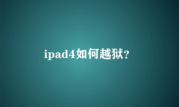 ipad4如何越狱？