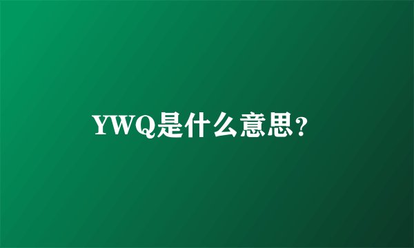 YWQ是什么意思？