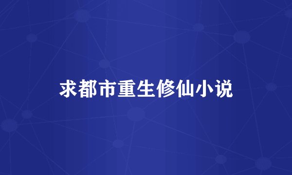 求都市重生修仙小说
