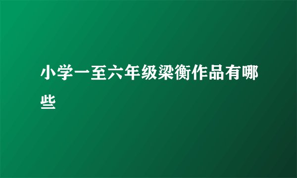 小学一至六年级梁衡作品有哪些