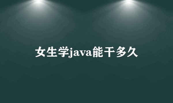 女生学java能干多久