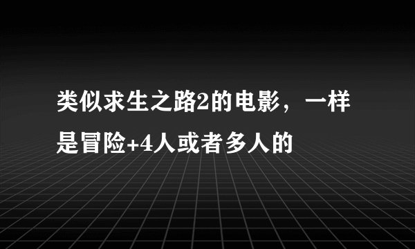 类似求生之路2的电影，一样是冒险+4人或者多人的