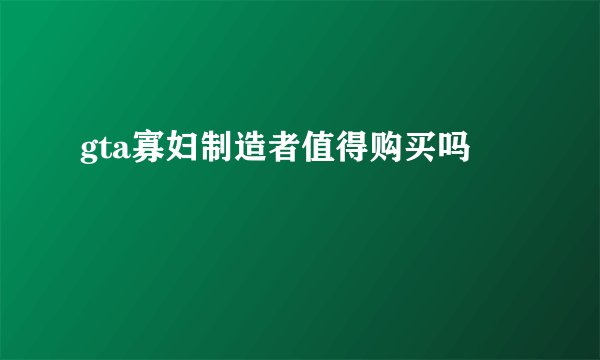 gta寡妇制造者值得购买吗