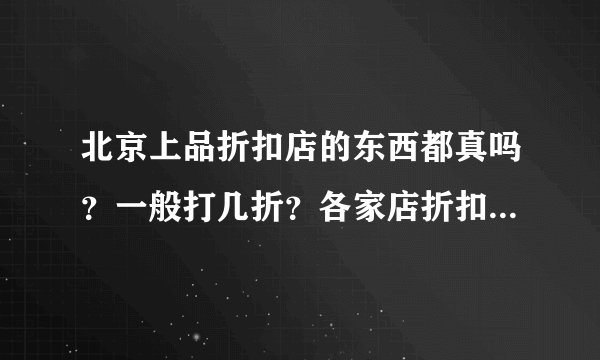 北京上品折扣店的东西都真吗？一般打几折？各家店折扣统一吗？