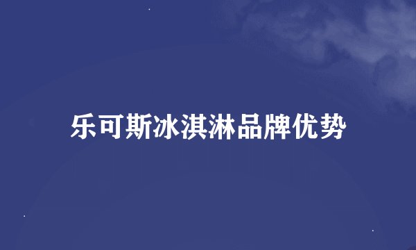 乐可斯冰淇淋品牌优势
