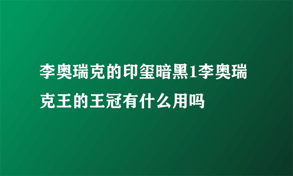 李奥瑞克的印玺暗黑1李奥瑞克王的王冠有什么用吗