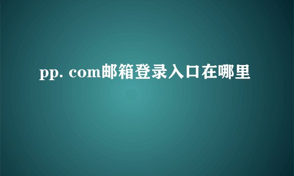 pp. com邮箱登录入口在哪里