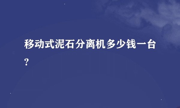 移动式泥石分离机多少钱一台?