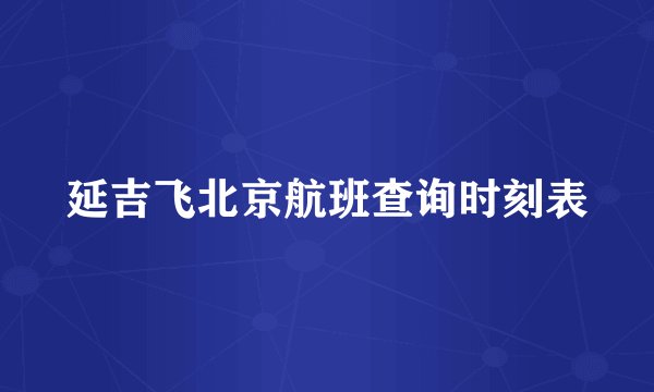 延吉飞北京航班查询时刻表