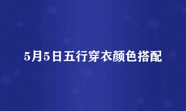5月5日五行穿衣颜色搭配