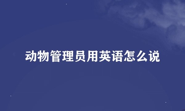 动物管理员用英语怎么说