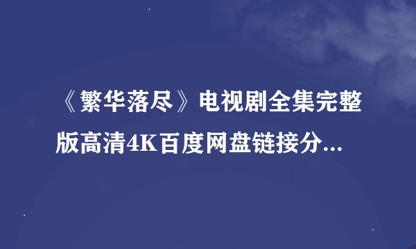 《繁华落尽》电视剧全集完整版高清4K百度网盘链接分享提取码