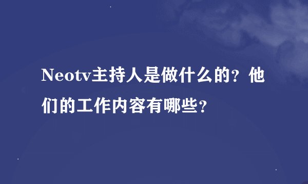 Neotv主持人是做什么的？他们的工作内容有哪些？