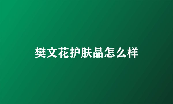 樊文花护肤品怎么样