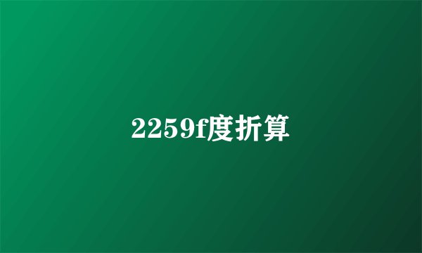 2259f度折算